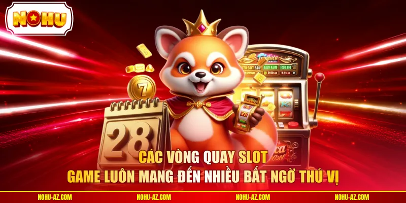 Các vòng quay slot game luôn mang đến nhiều bất ngờ thú vị
