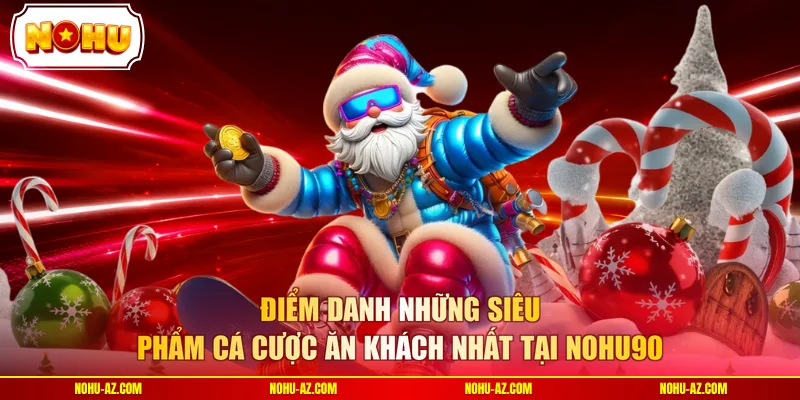 Điểm danh những siêu phẩm cá cược ăn khách nhất tại NOHU90 