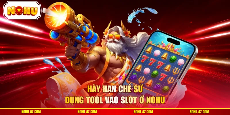Hãy hạn chế sử dụng tool vào slot ở NOHU