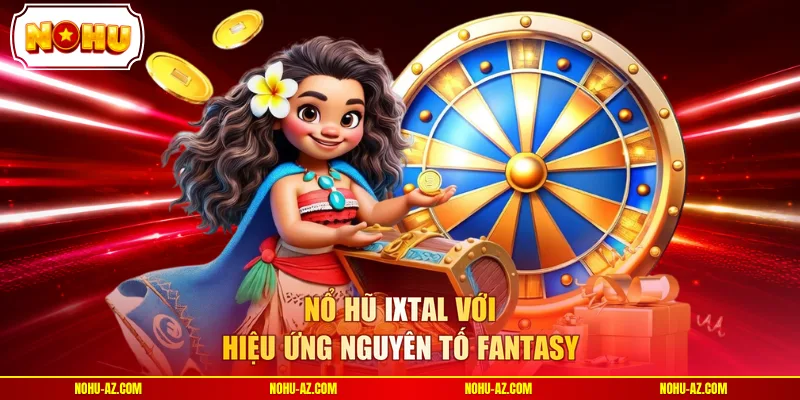 Nổ hũ Ixtal với hiệu ứng nguyên tố fantasy