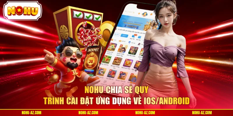 NOHU chia sẻ quy trình cài đặt ứng dụng về iOS/Android