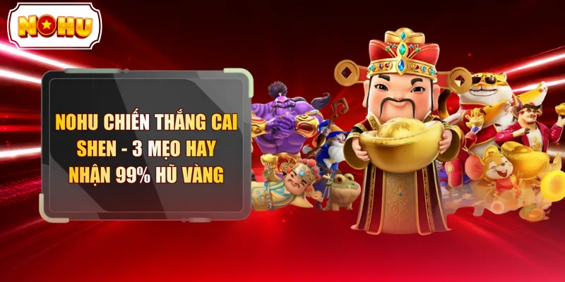 NOHU Chiến Thắng Cai Shen