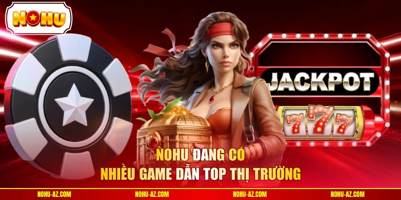 NOHU đang có nhiều game dẫn top thị trường