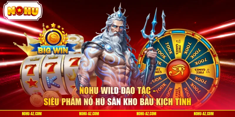 NOHU wild đạo tặc - Siêu phẩm nổ hũ săn kho báu kịch tính
