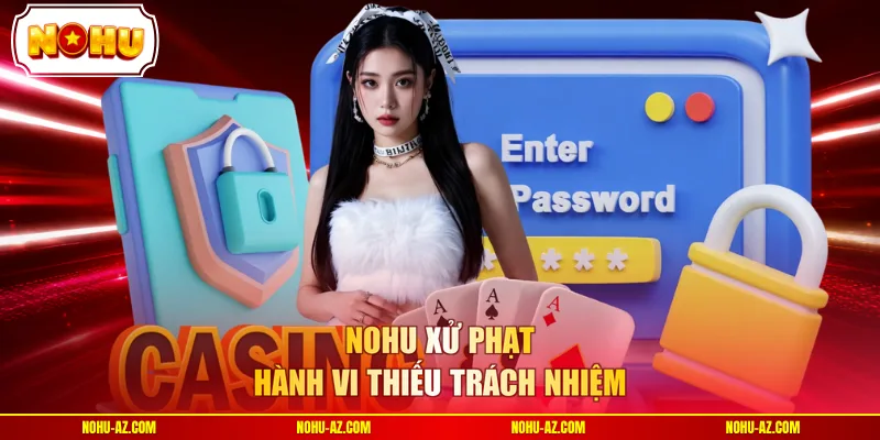 NOHU xử phạt hành vi thiếu trách nhiệm