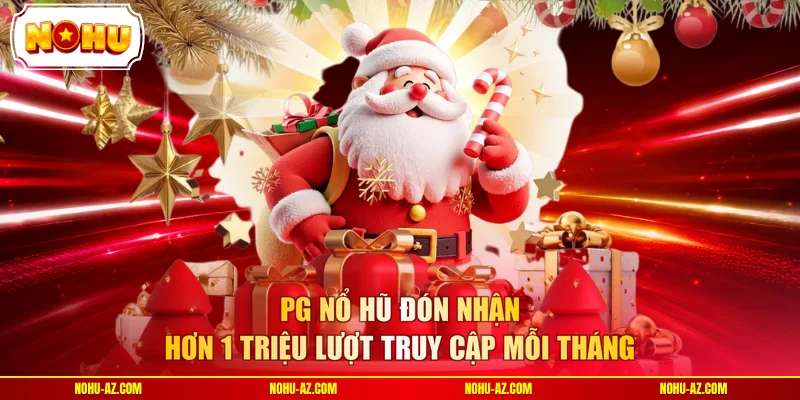 PG Nổ Hũ đón nhận hơn 1 triệu lượt truy cập mỗi tháng