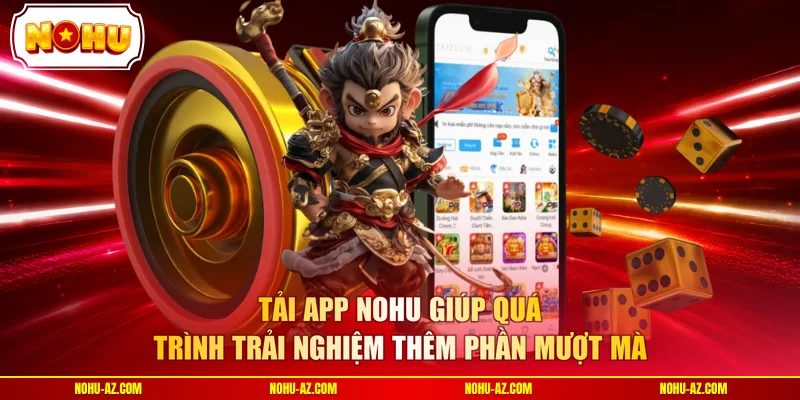 Tải app NOHU giúp quá trình trải nghiệm thêm phần mượt mà