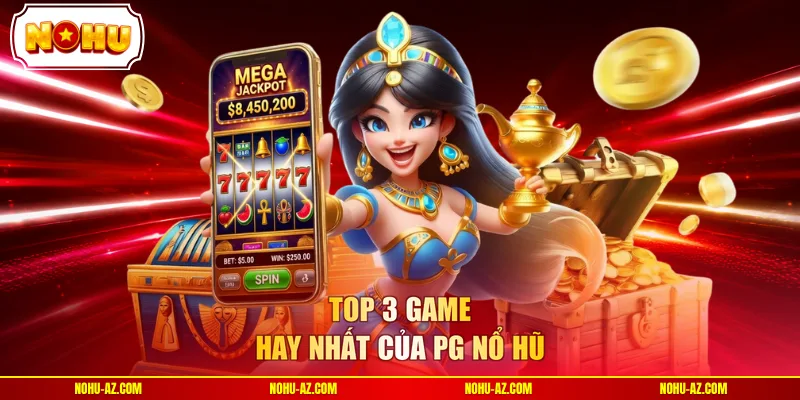 Top 3 game hay nhất của PG Nổ Hũ